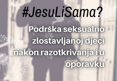 Otvorena registracija za online predavanje: #JesuLiSama? – Podrška seksualno zlostavljanoj djeci nakon razotkrivanja i u oporavku